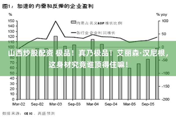 山西炒股配资 极品！真乃极品！艾丽森·汉尼根，这身材究竟谁顶得住嘛！