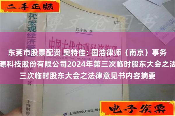 东莞市股票配资 奥特佳: 国浩律师（南京）事务所关于奥特佳新能源科技股份有限公司2024年第三次临时股东大会之法律意见书内容摘要