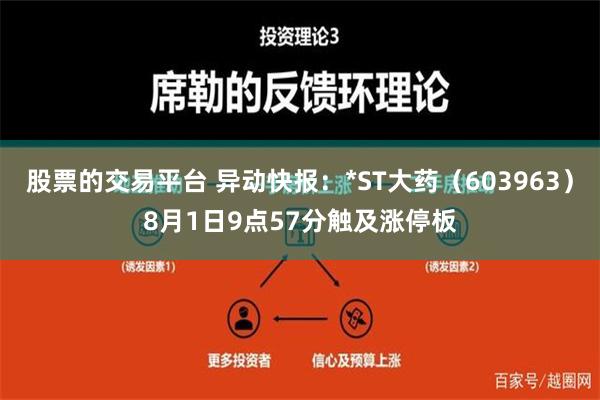 股票的交易平台 异动快报：*ST大药（603963）8月1日9点57分触及涨停板