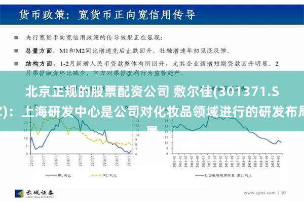 北京正规的股票配资公司 敷尔佳(301371.SZ)：上海研发中心是公司对化妆品领域进行的研发布局