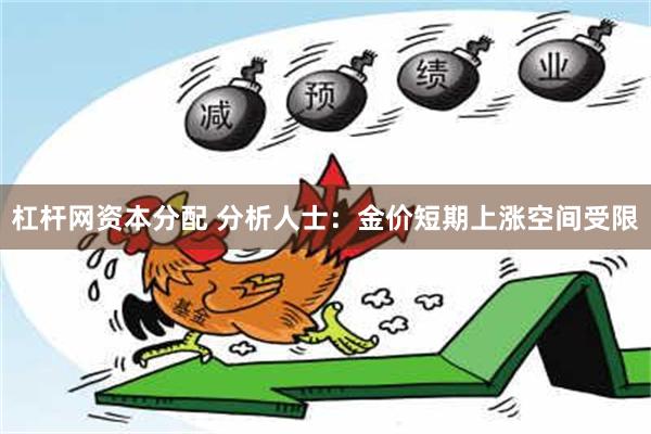 杠杆网资本分配 分析人士：金价短期上涨空间受限