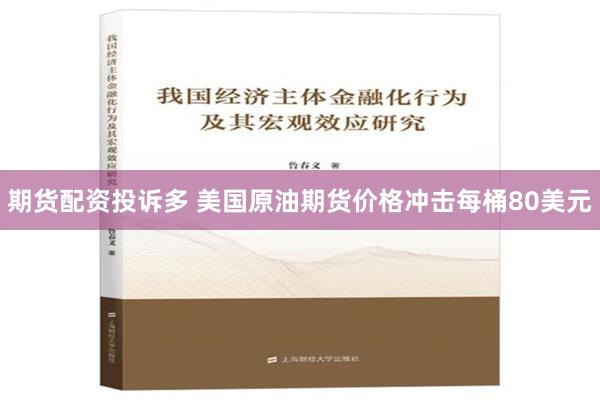 期货配资投诉多 美国原油期货价格冲击每桶80美元