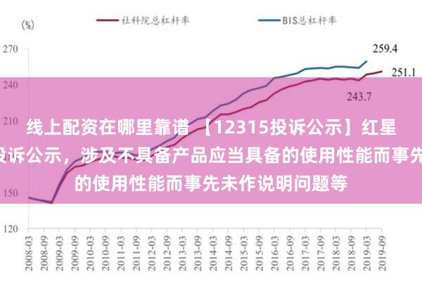 线上配资在哪里靠谱 【12315投诉公示】红星美凯龙新增2件投诉公示，涉及不具备产品应当具备的使用性能而事先未作说明问题等