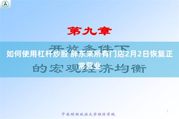 如何使用杠杆炒股 胖东来所有门店2月2日恢复正常营业